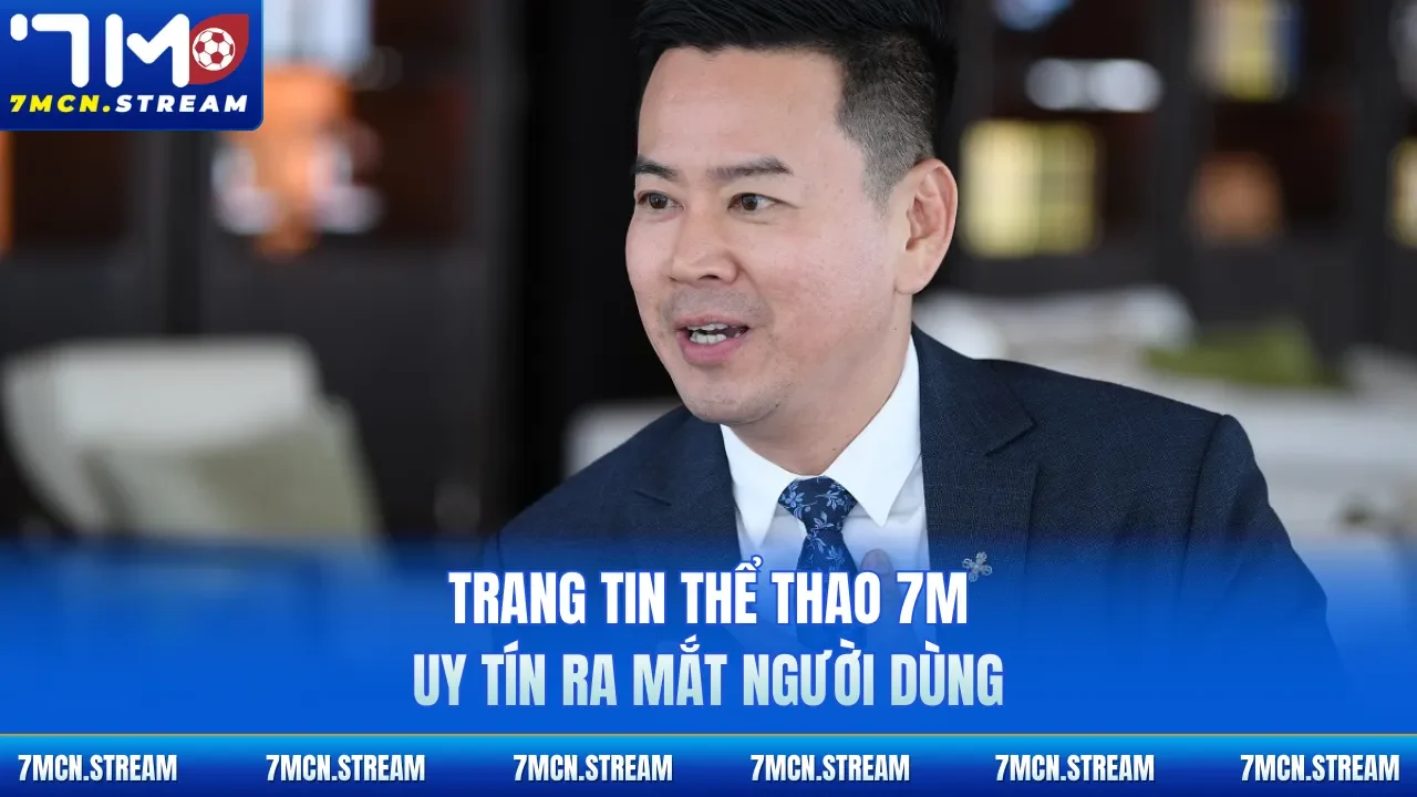 Trang tin thể thao 7M uy tín ra mắt người dùng